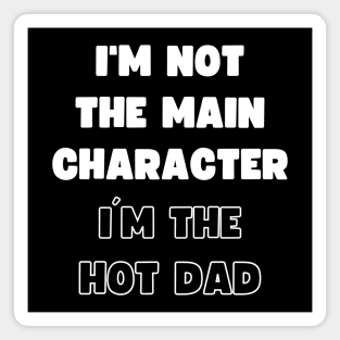 I'M NOT THE MAIN CHARACTER, I'M THE HOT DAD Magnet